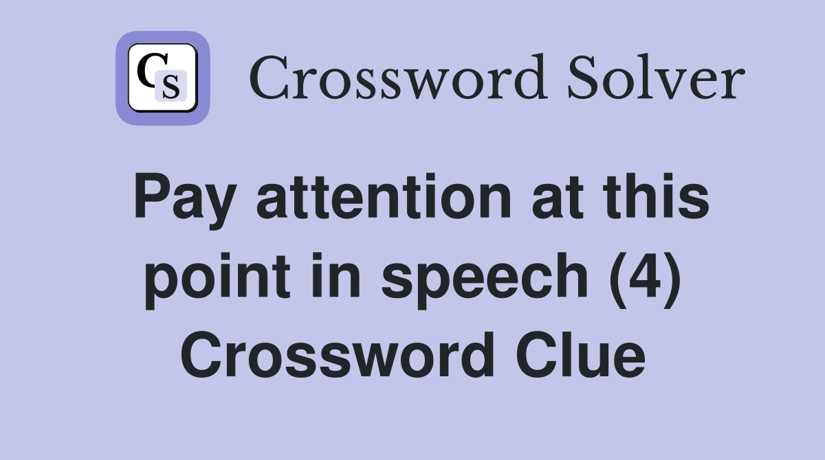 Pay attention at this point in speech (4) Crossword Clue