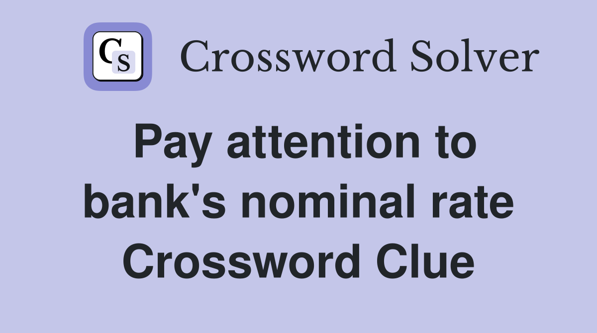 Pay attention to bank's nominal rate Crossword Clue