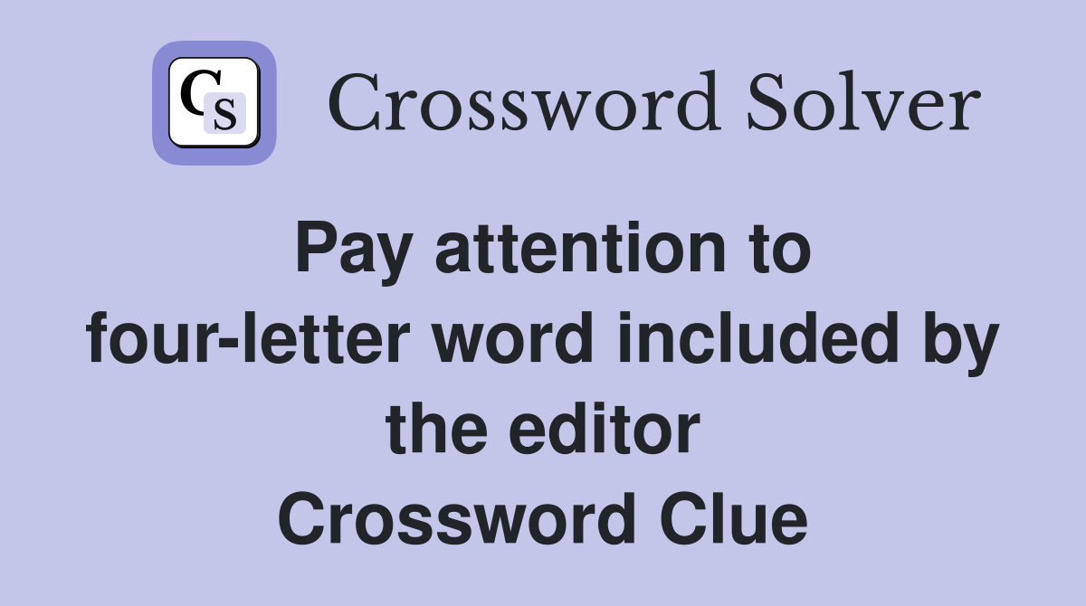 Pay attention to four-letter word included by the editor Crossword Clue