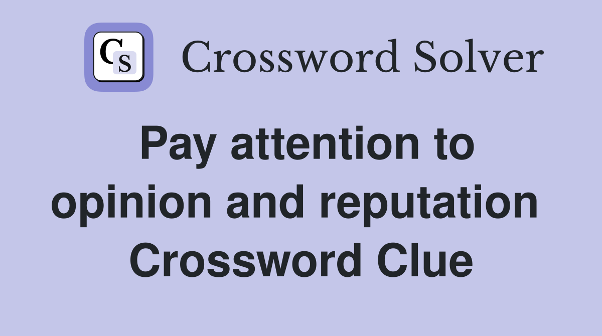 Pay attention to opinion and reputation  Crossword Clue