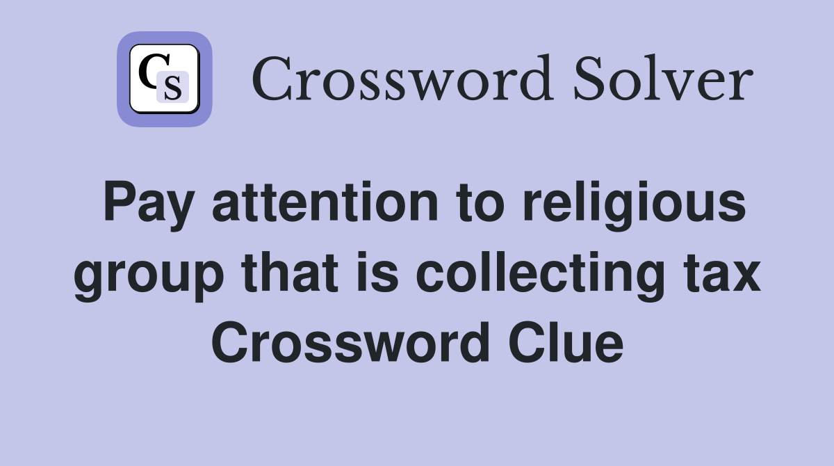Pay attention to religious group that is collecting tax Crossword Clue