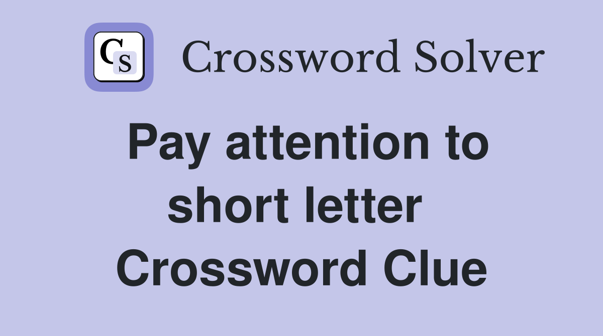 Pay attention to short letter  Crossword Clue
