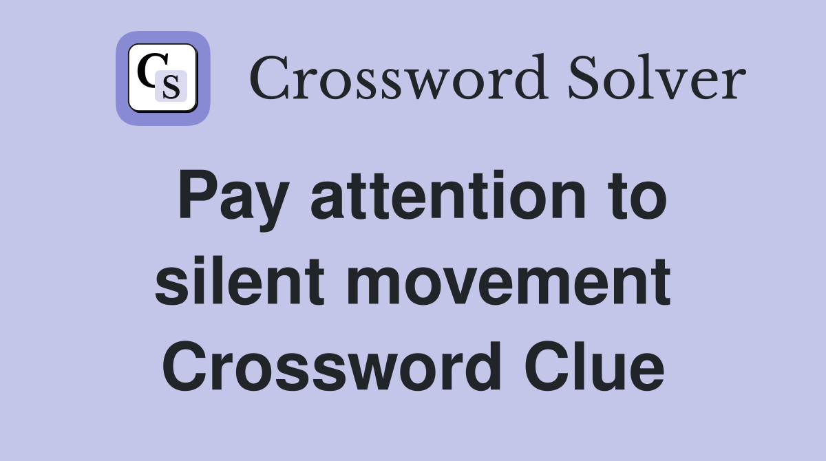 Pay attention to silent movement Crossword Clue
