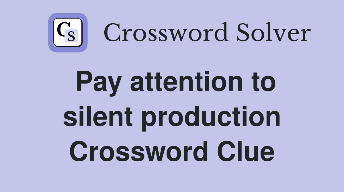 Pay attention to silent production Crossword Clue