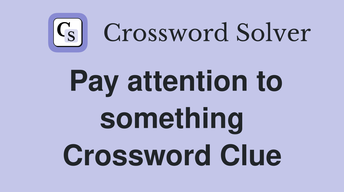 Pay attention to something Crossword Clue