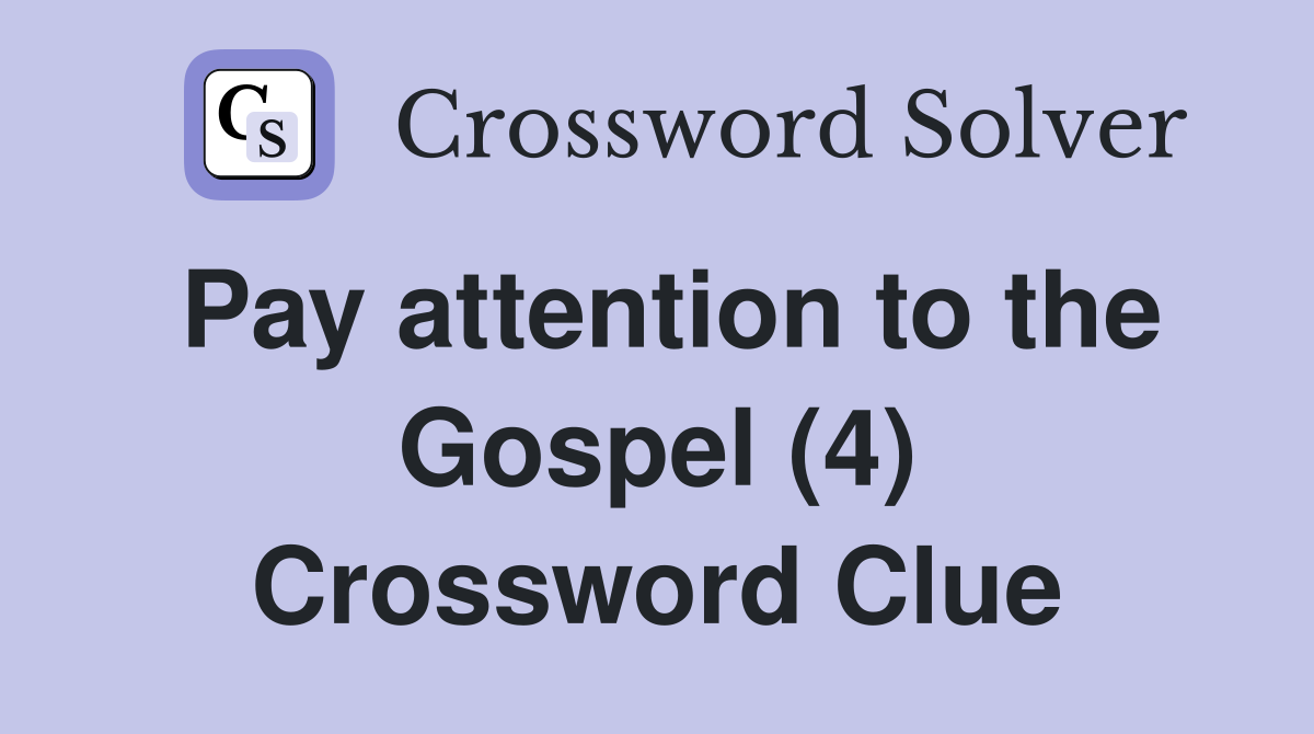 Pay attention to the Gospel (4) Crossword Clue