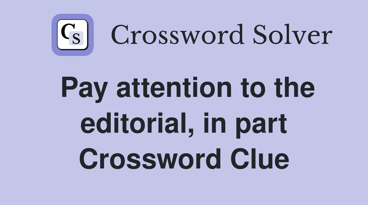 Pay attention to the editorial, in part Crossword Clue