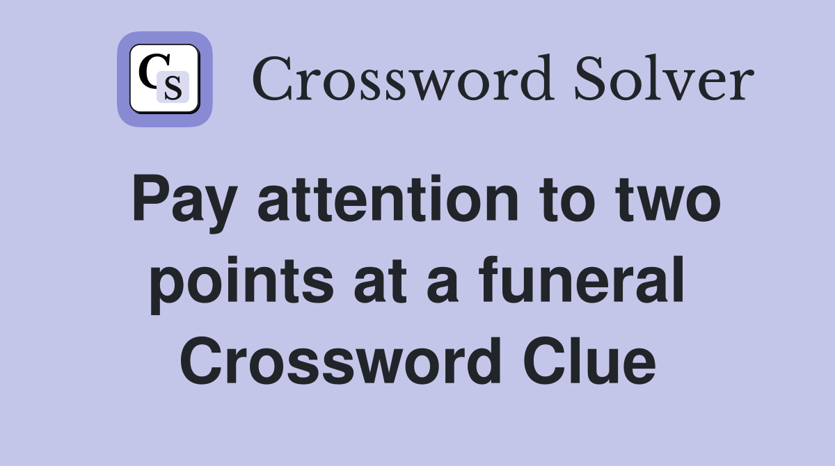 Pay attention to two points at a funeral Crossword Clue