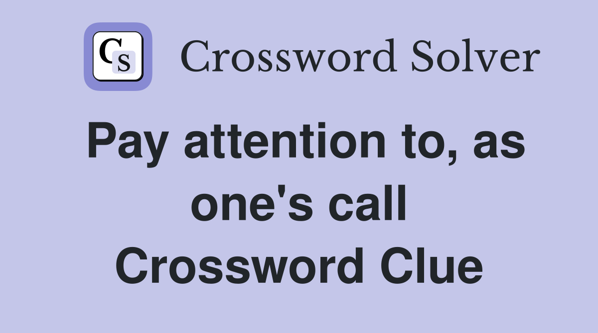 Pay attention to, as one's call Crossword Clue