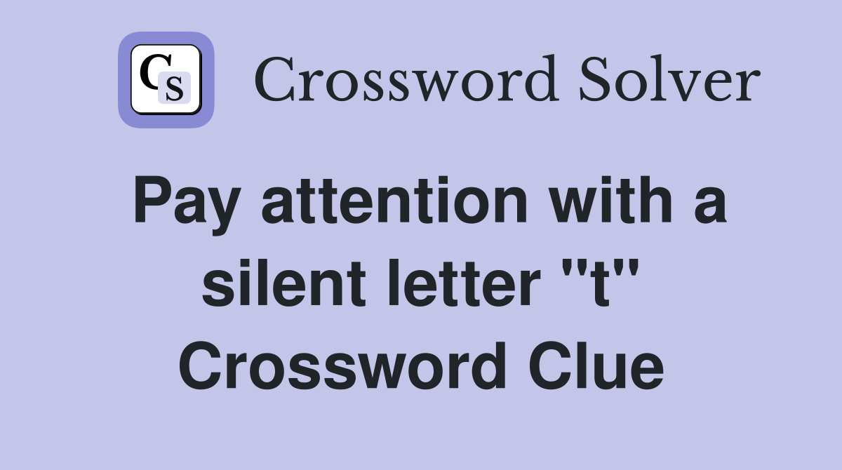 Pay attention with a silent letter "t" Crossword Clue
