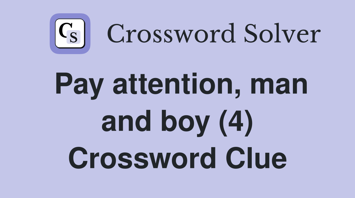 Pay attention, man and boy (4) Crossword Clue
