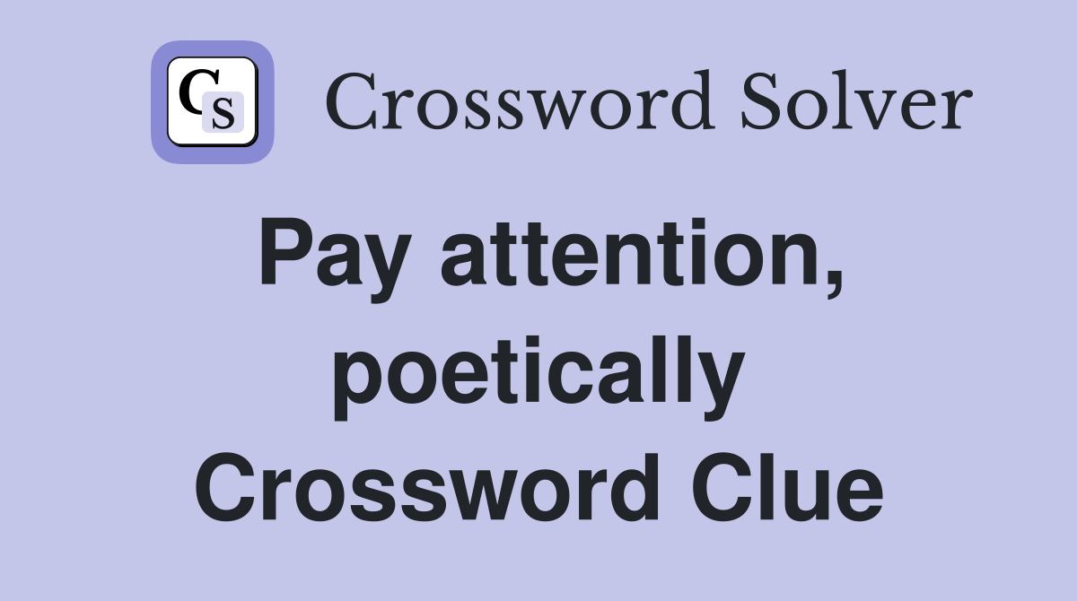 Pay attention, poetically Crossword Clue