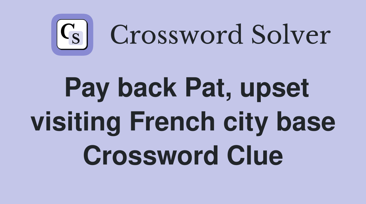 Pay back Pat, upset visiting French city base Crossword Clue