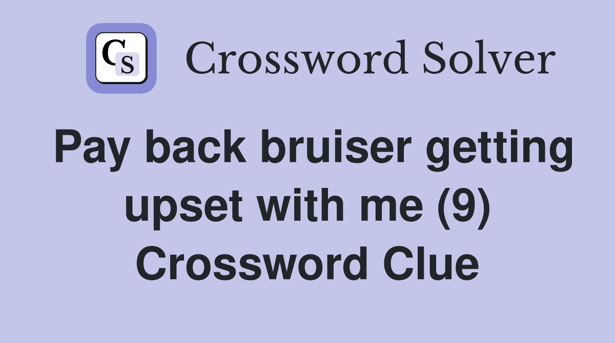 Pay back bruiser getting upset with me (9) Crossword Clue