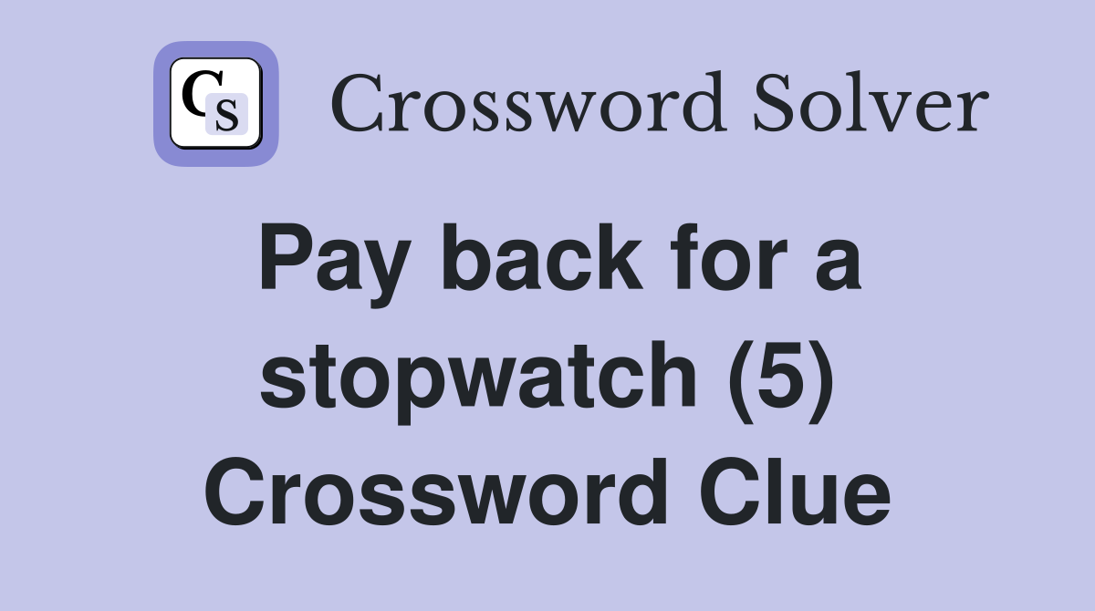 Pay back for a stopwatch (5) Crossword Clue