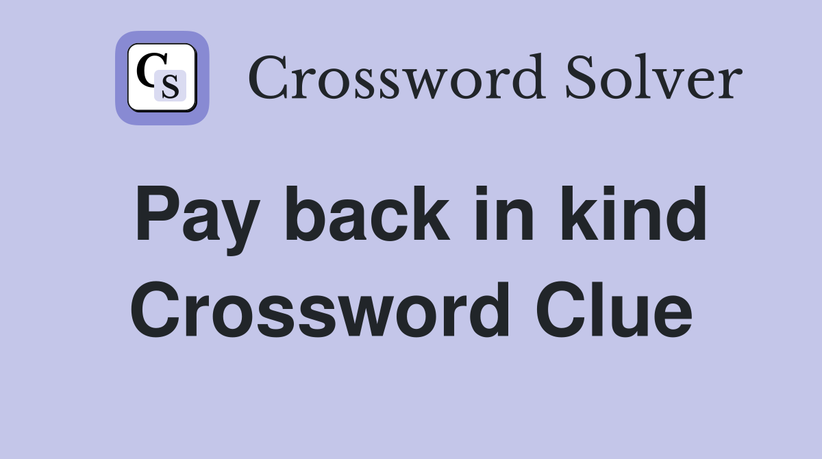 Pay back in kind Crossword Clue