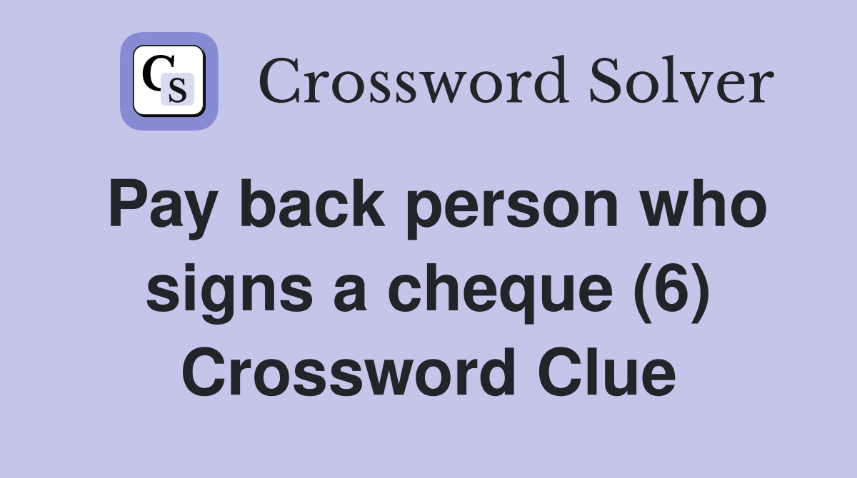 Pay back person who signs a cheque (6) Crossword Clue