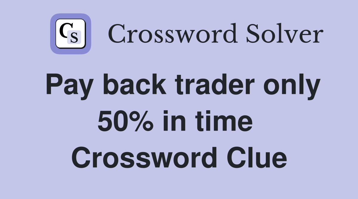 Pay back trader only 50% in time  Crossword Clue