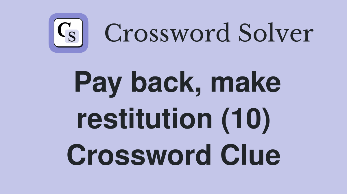 Pay back, make restitution (10) Crossword Clue