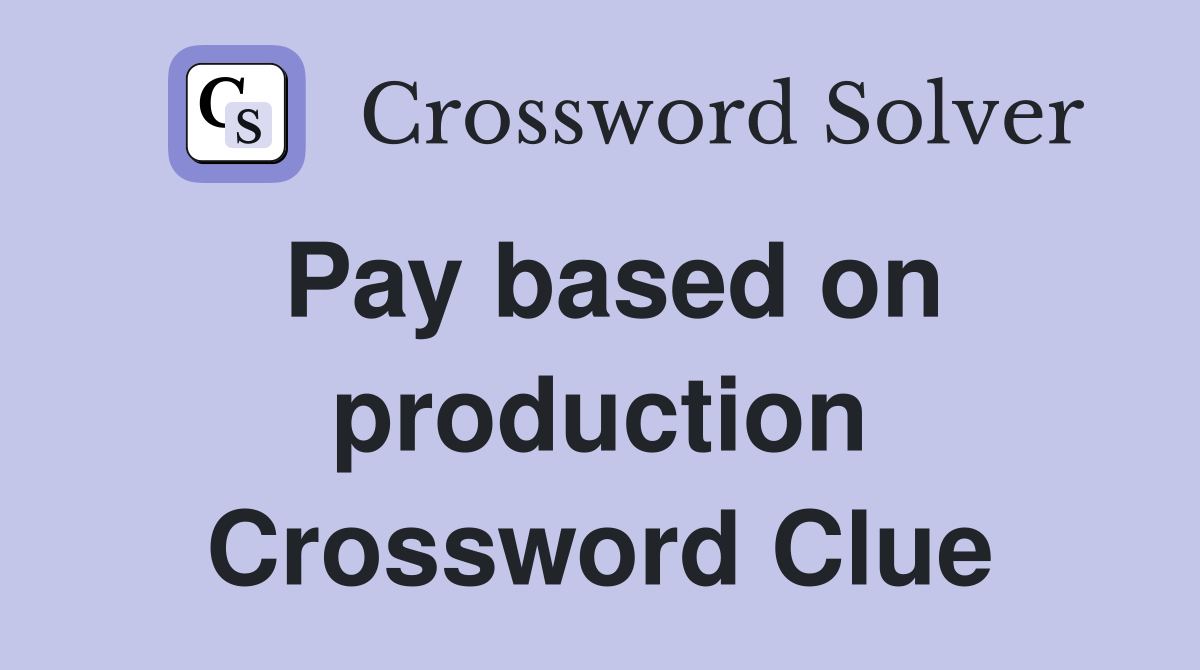 Pay based on production Crossword Clue