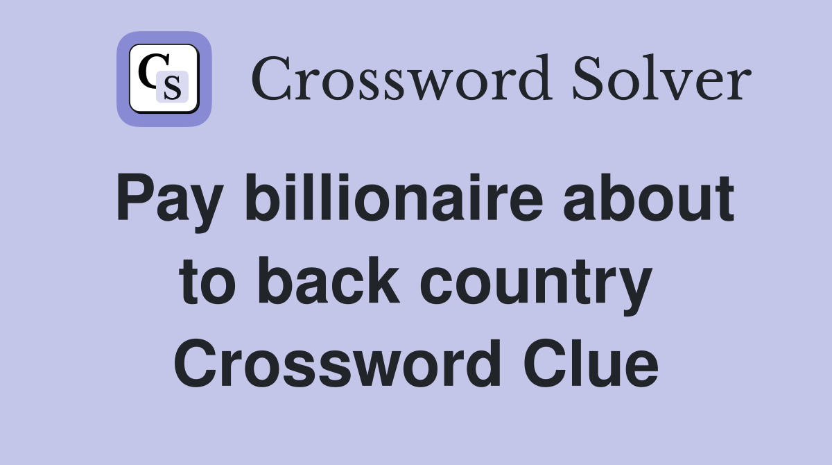 Pay billionaire about to back country Crossword Clue