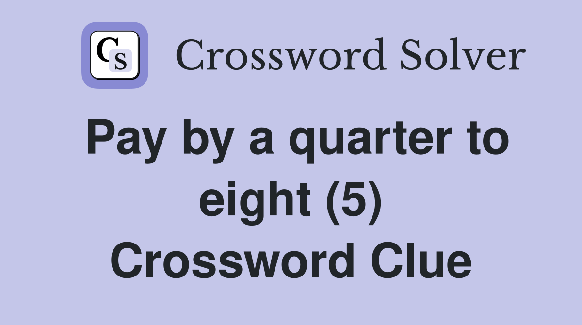 Pay by a quarter to eight (5) Crossword Clue