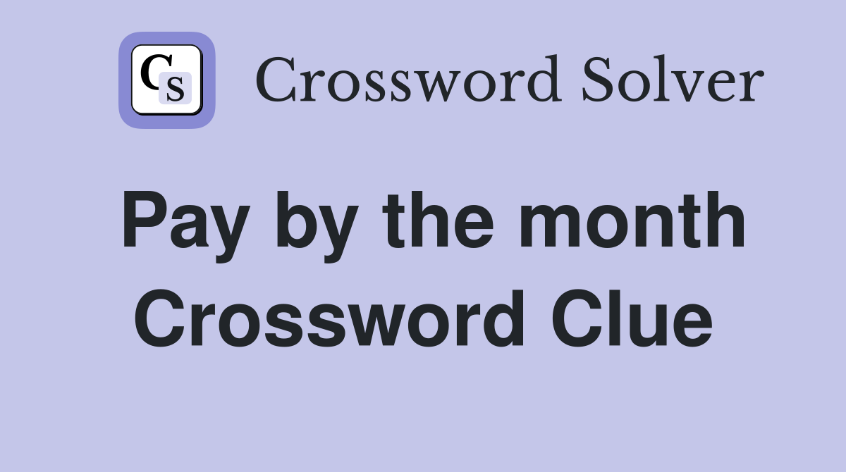 Pay by the month Crossword Clue
