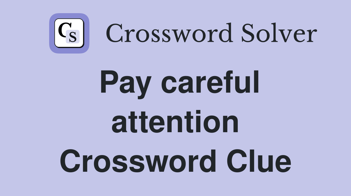 Pay careful attention Crossword Clue