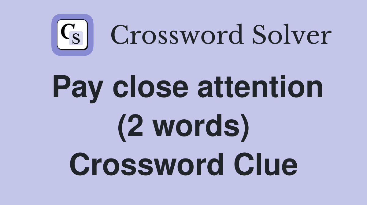 Pay close attention (2 words) Crossword Clue