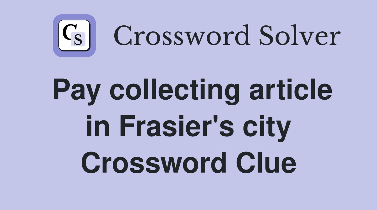 Pay collecting article in Frasier's city Crossword Clue