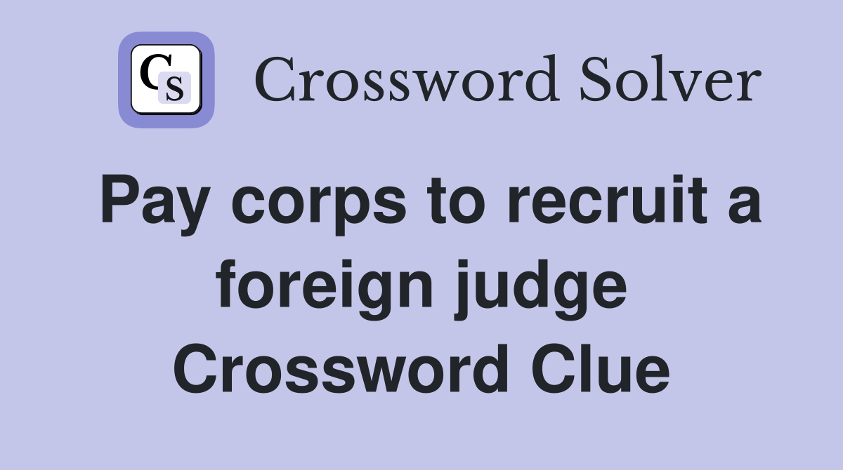 Pay corps to recruit a foreign judge Crossword Clue