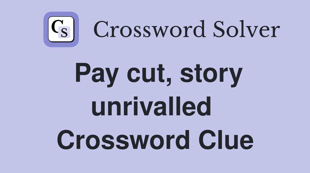 Pay cut, story unrivalled  Crossword Clue