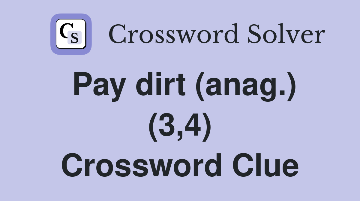 Pay dirt (anag.) (3,4) Crossword Clue