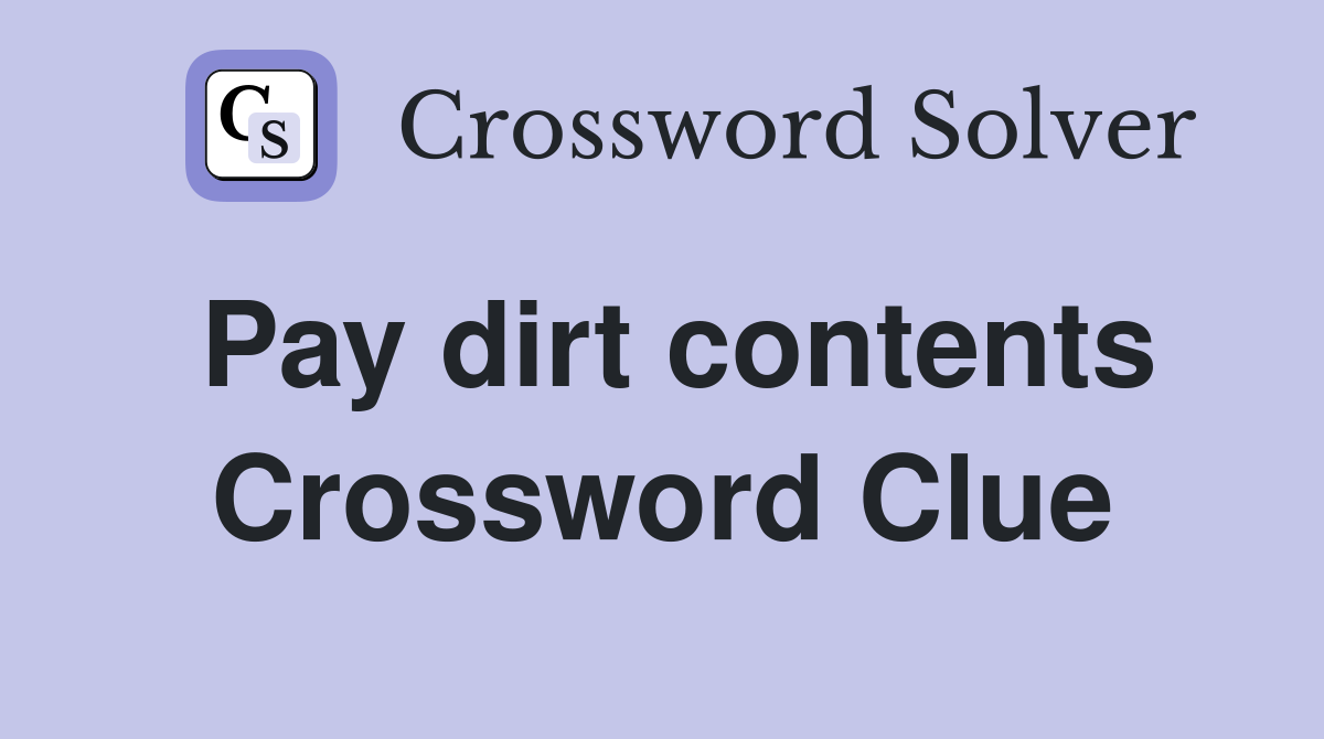 Pay dirt contents Crossword Clue