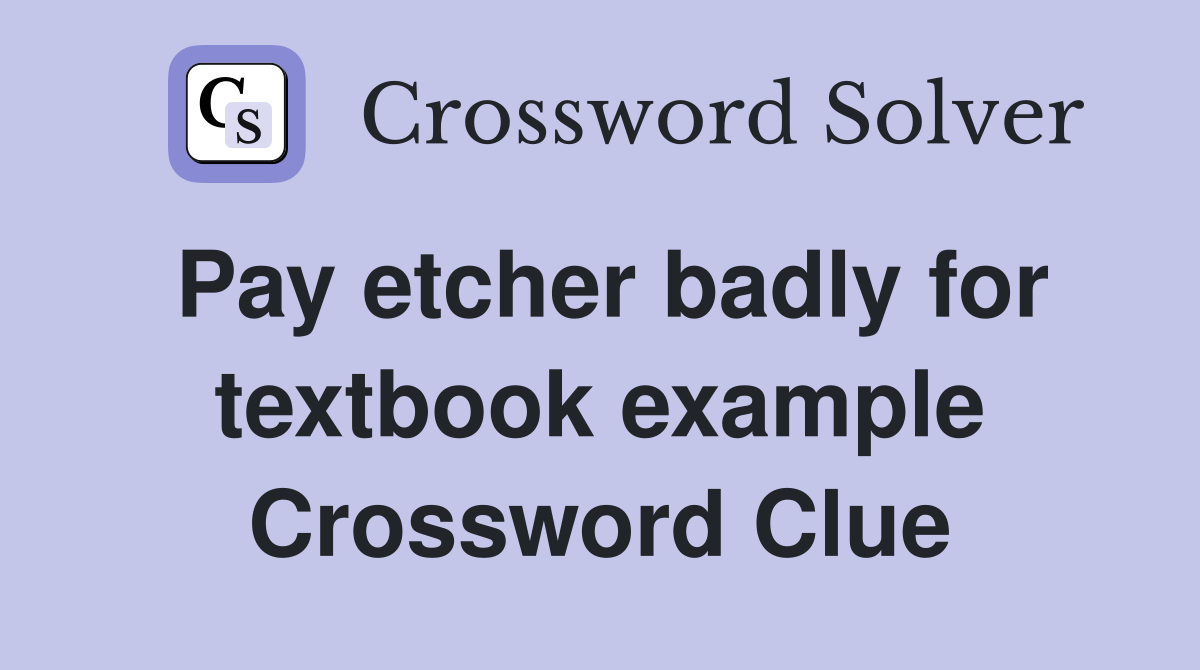 Pay etcher badly for textbook example Crossword Clue