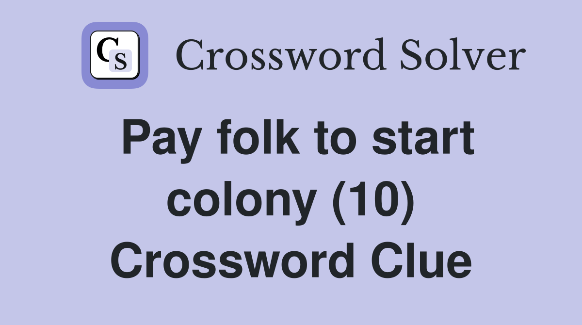 Pay folk to start colony (10) Crossword Clue