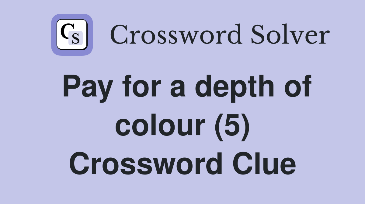 Pay for a depth of colour (5) Crossword Clue