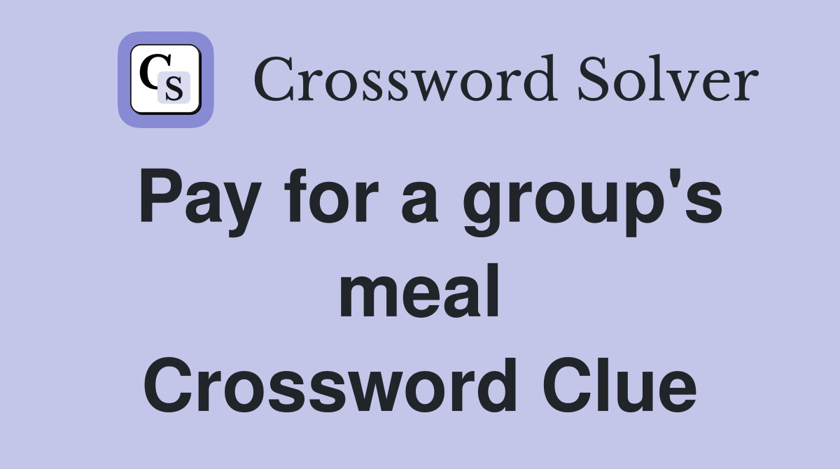 Pay for a group's meal Crossword Clue