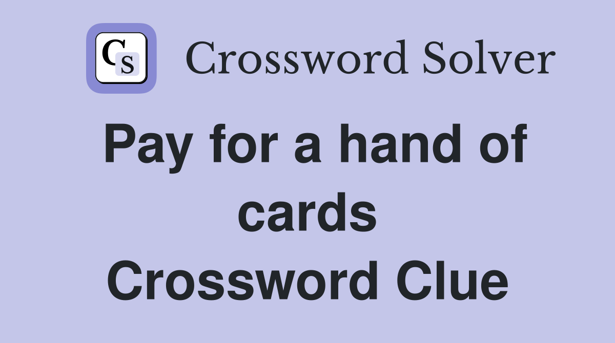Pay for a hand of cards Crossword Clue