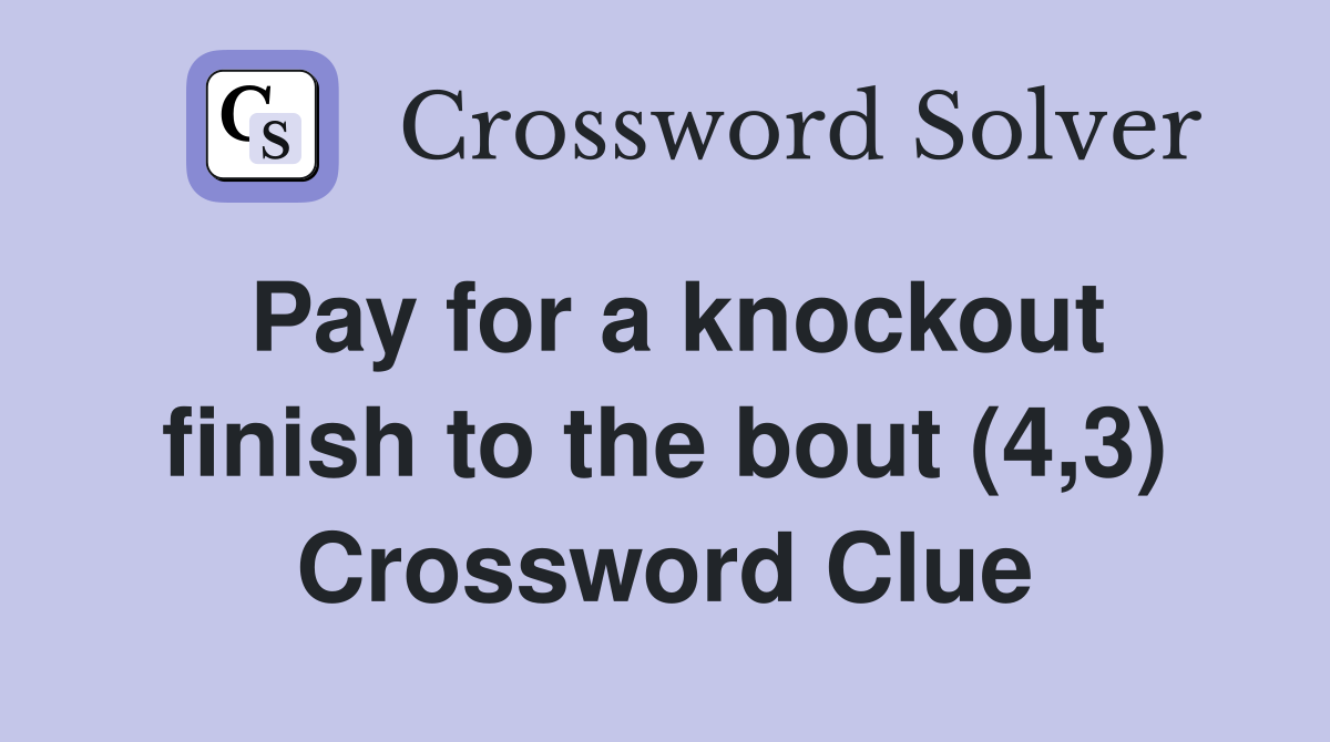 Pay for a knockout finish to the bout (4,3) Crossword Clue