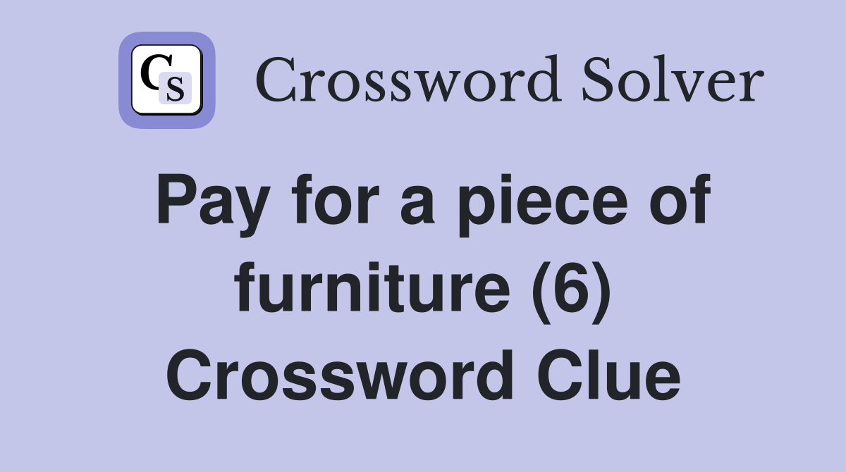 Pay for a piece of furniture (6) Crossword Clue
