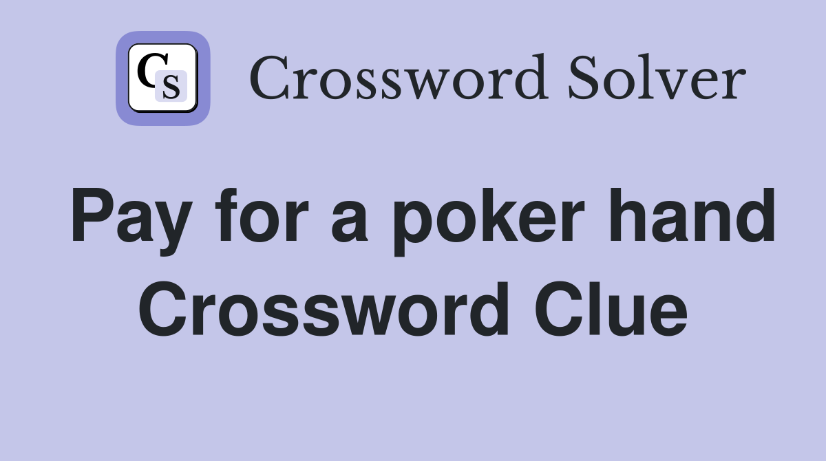 Pay for a poker hand Crossword Clue