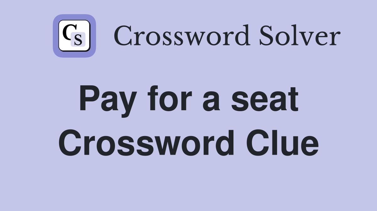 Pay for a seat  Crossword Clue