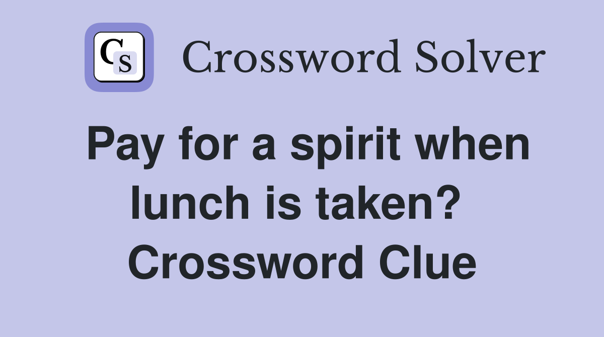 Pay for a spirit when lunch is taken?  Crossword Clue