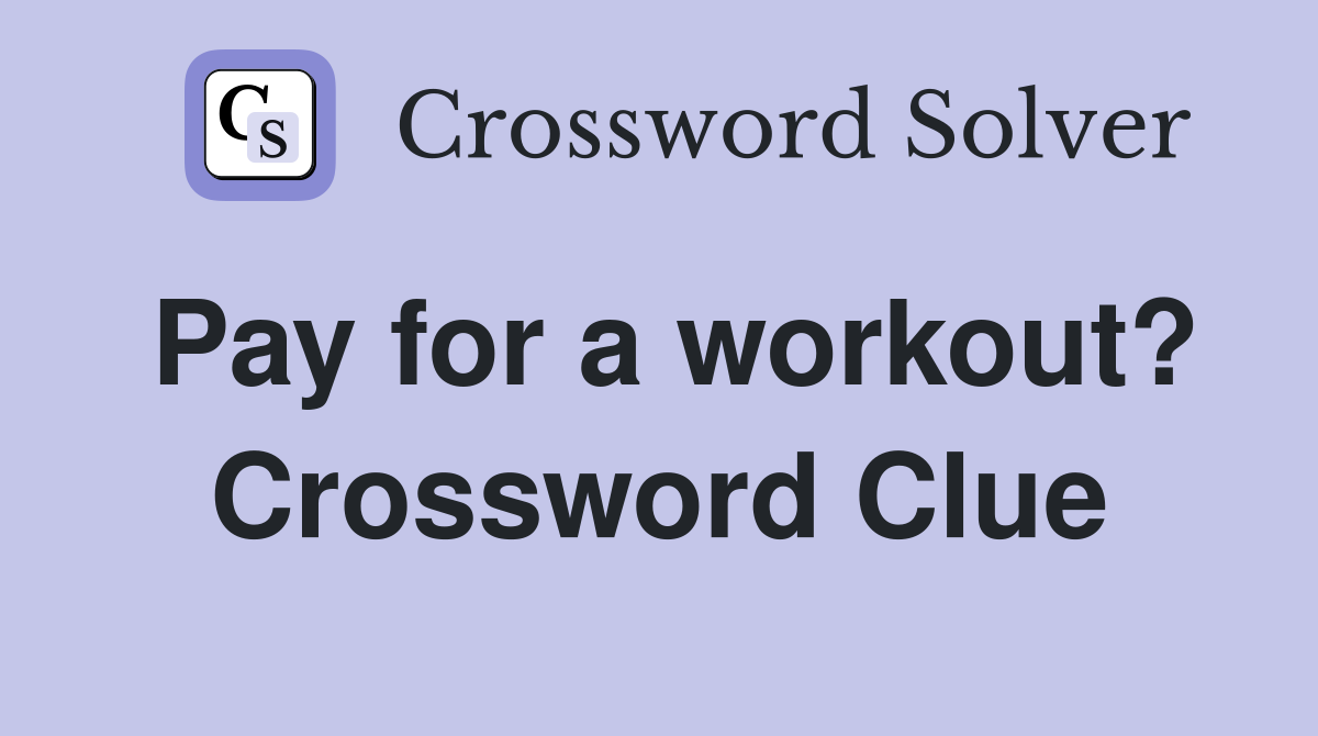 Pay for a workout? Crossword Clue