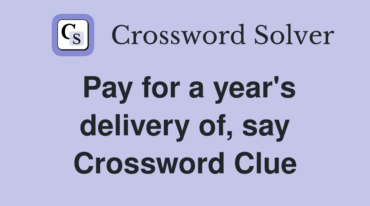 Pay for a year's delivery of, say Crossword Clue