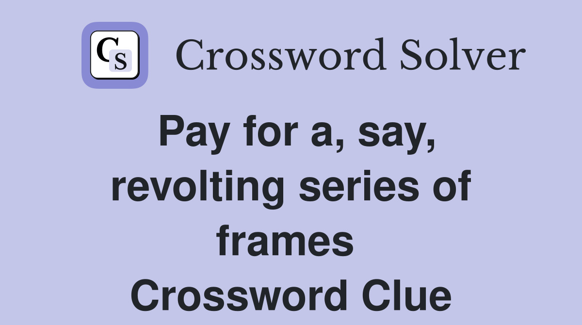 Pay for a, say, revolting series of frames  Crossword Clue