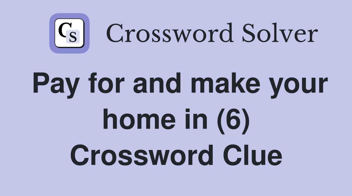 Pay for and make your home in (6) Crossword Clue