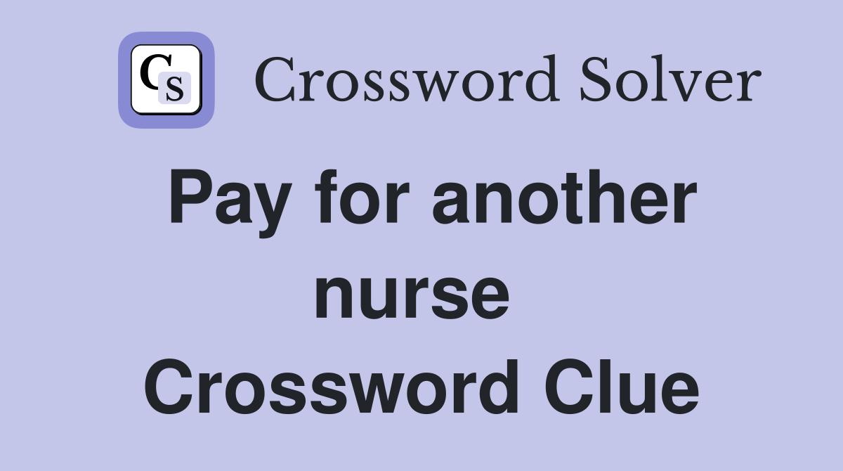 Pay for another nurse  Crossword Clue