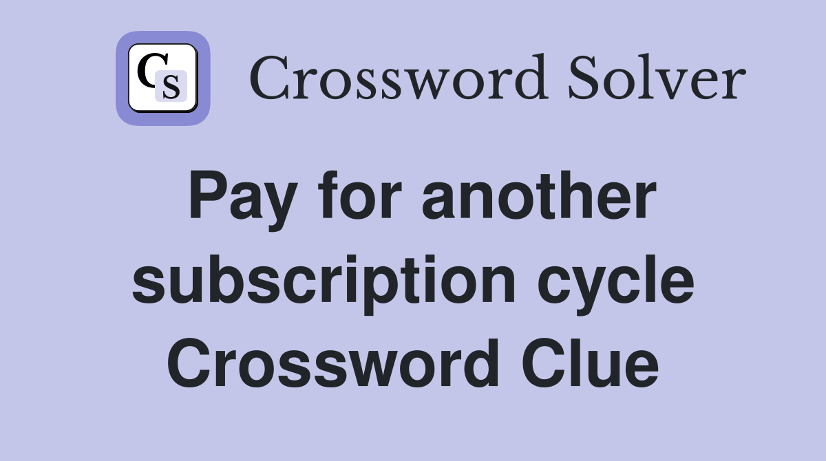 Pay for another subscription cycle Crossword Clue